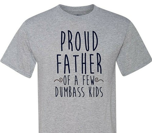 Proud father few dumbass - father, a