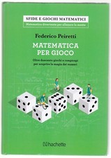 MATEMATICA PER GIOCO - FEDERICO PEIRETTI - HACHETTE 2017 [NP9]
