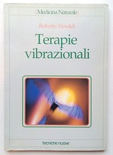 Terapie vibrazionali. Roberto Tresoldi. Tecniche Nuove. Saggio basi scientifiche