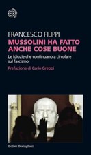 MUSSOLINI HA FATTO ANCHE COSE BUONE  - FILIPPI FRANCESCO - Bollati Boringhieri
