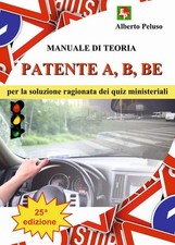 Patente A, B, Be. Manuale Di Teoria Per La Soluzione Ragionata Dei Quiz Minist