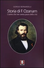 Storia di F. Ozanam. L'uomo che non aveva paura della crisi Bernardelli, Giorgio