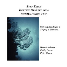 Step Zero: Getting Started on a SCUBA Photo Trip: Getting Started on a SCUBA...