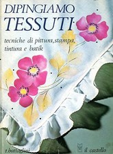 Battaglini Teodorico DIPINGIAMO TESSUTI  TECNICHE PITTURA STAMPA TINTURA BATIK