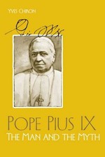 POPE PIUS IX: THE MAN AND THE MYTH By Yves Chiron