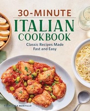 30-Minute Italian Cookbook: Classic Recipes Made Fast... - Montillo, Francesca
