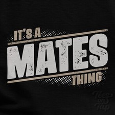 T-SHIRT IT'S A MATES THING
