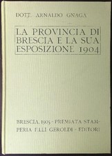 LA PROVINCIA DI BRESCIA E LA SUA ESPOSIZIONE 1904 GNAGA ARNALDO