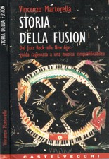 Storia della fusion. Dal Jazz Rock alla New Age: guida ragionata a una musica in