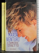 L'AMORE STRETTO. MARIA VENTURI. RIZZOLI. 1ED.