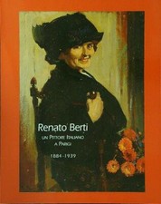 RENATO BERTI UN PITTORE ITALIANO A PARIGI 1884 - 1939  AA.VV. EDIZIONI ET 2007
