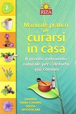 Manuale pratico per curarsi in casa. Il pronto intervento naturale per