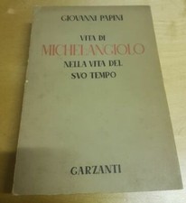 VITA DI MICHELANGELO NELLA VITA DEL SUO TEMPO - GIOVANNI PAPINI - GARZANTI, 195