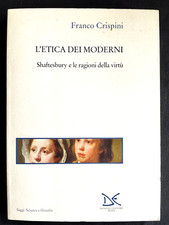 L'ETICA DEI MODERNI SHAFTESBURY E LE RAGIONI DELLA VIRTÙ Franco Crispini 2001