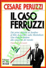PERUZZI Cesare - Il caso Ferruzzi. Dai primi miliardi di Serafino al blitz di G