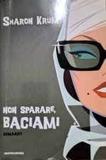 Libro Romanzo Non sparare, baciami - Sharon Krum - Mondadori