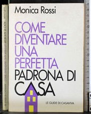 COME DIVENTARE UNA PERFETTA APADRONA DI CASA. MONICA ROSSI. CASAVIVA.