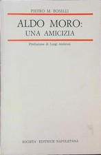 ALDO MORO: UNA AMICIZIA BOSELLI PIETRO M. SOCIETA' EDITRICE NAPOLETANA 1984 