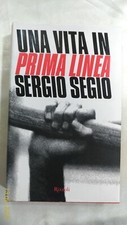 Una Vita in Prima Linea - di Sergio Segio - 1 ed. - Rizzoli - 2006