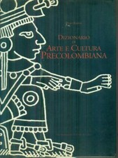 DIZIONARIO DI ARTE E CULTURA PRECOLOMBIANA PRIMA EDIZIONE  RAINA PINO