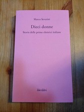 DIECI DONNE STORIA DELLE PRIME ELETTRICI ITALIANE di M SEVERINI ed LIBERILIBRI