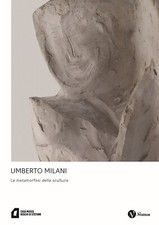 Umberto Milani. Le metamorfosi della scultura. Ediz. a colori - Fontana S....