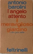 Antonio Barolini - L'angelo attento, il meraviglioso giardino e altre poesie