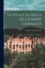 Vecchj - La Vita E Le Gesta Di Giuseppe Garibaldi - New paperback or s - X555z