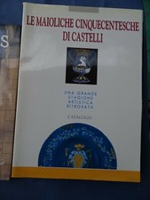 LE MAIOLICHE CINQUECENTESCHE DI CASTELLI-UNA GRANDE STAGIONE ARTISTICA RITROVATA