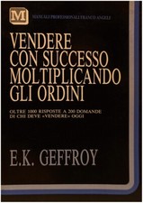 LIBRO VENDERE CON SUCCESSO MOLTIPLICANDO GLI ORDINI E.K. GEFFROY FRANCO ANGELI