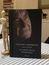 Claude Lanzmann -  LA LEPRE DELLA PATAGONIA - 1a ed. Rizzoli La Scala 2010