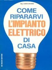COME RIPARARVI L'IMPIANTO ELETTRICO DI CASA JACONO LUCIO DE VECCHI EDITORE 1975