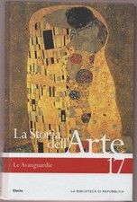 LA STORIA DELL'ARTE - Volume 17 - Le Avanguardie - Electa Repubblica - 2006