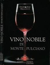 Vino nobile di Montepulciano. Uomini vigneti cantine. Emanuele Pellucci. 1985. .