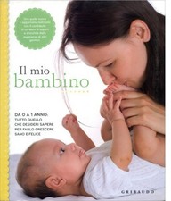 Il mio bambino. Da 0 a 1 anno