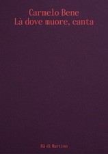 Carmelo Bene. Là dove muore
