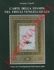 COMELLI Giovanni -  L’arte della stampa nel Friuli Venezia Giulia.