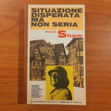 Situazione disperata ma non seria - Robert Shaw - Garzanti, 1966