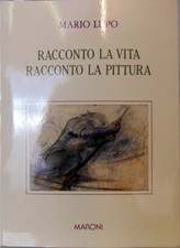 LIBRO RACCONTO LA VITA RACCONTO LA PITTURA " MARIO LUPO " MARONI EDITORE