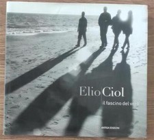 Elio Ciol. Il Fascino Del Vero