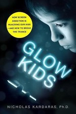 Glow Kids: How Screen Addiction Is Hijacking Our Kids - And How to Break the...