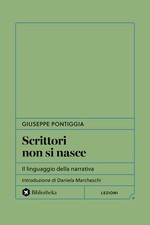 Scrittori non si nasce. Il linguaggio della narrativa - Pontiggia Giuseppe