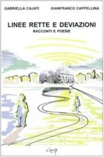 Linee rette e deviazioni. Racconti e poesie - Cajati Gabriella, Cappellina...