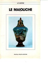 LE MAIOLICHE - Arte - melita editori - ceramiche - pittura - vasi - opere - 