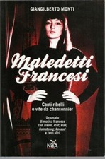 Maledetti francesi canti ribelli vite chansonnier - G. Monti, Ed. 2010 - BUONO