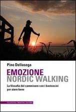 Emozione nordic walking. La filosofia del camminare con i bastoncini per stare b