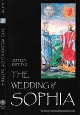 The wedding of Sophia. The Divine Feminine in psychoidal alchemy. Jeffrey Raff.