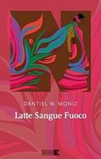 Dantiel W. Moniz : latte sangue fuoco NUOVO ed. NNE B28