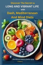 Discover The Secret to Long and Vibrant Life with DASH, Mediterranean, and MIND