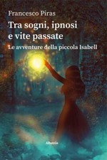 Libri Francesco Piras - Tra Sogni, Ipnosi E Vite Passate. Le Avventure Della Pic